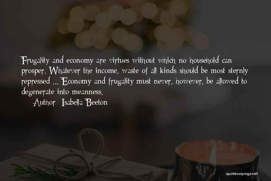 Isabella Beeton Quotes: Frugality And Economy Are Virtues Without Which No Household Can Prosper. Whatever The Income, Waste Of All Kinds Should Be