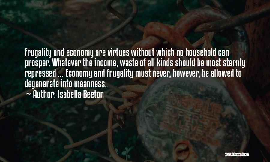 Isabella Beeton Quotes: Frugality And Economy Are Virtues Without Which No Household Can Prosper. Whatever The Income, Waste Of All Kinds Should Be