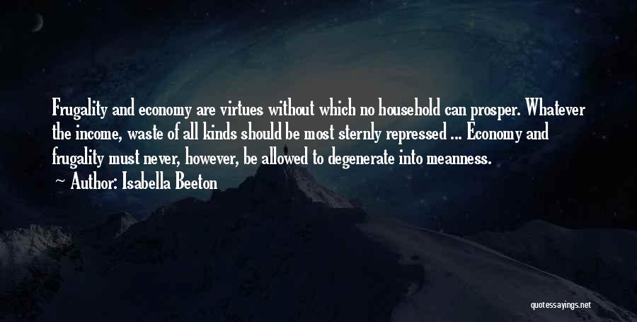 Isabella Beeton Quotes: Frugality And Economy Are Virtues Without Which No Household Can Prosper. Whatever The Income, Waste Of All Kinds Should Be