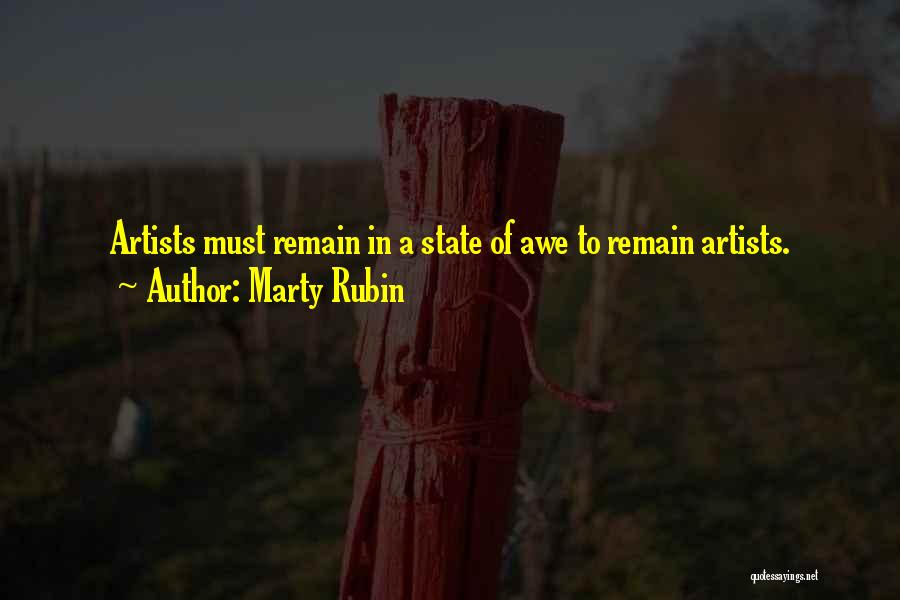 Marty Rubin Quotes: Artists Must Remain In A State Of Awe To Remain Artists.