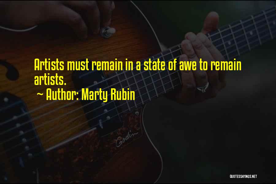 Marty Rubin Quotes: Artists Must Remain In A State Of Awe To Remain Artists.