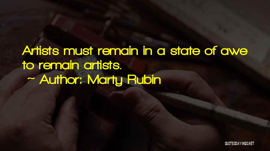 Marty Rubin Quotes: Artists Must Remain In A State Of Awe To Remain Artists.