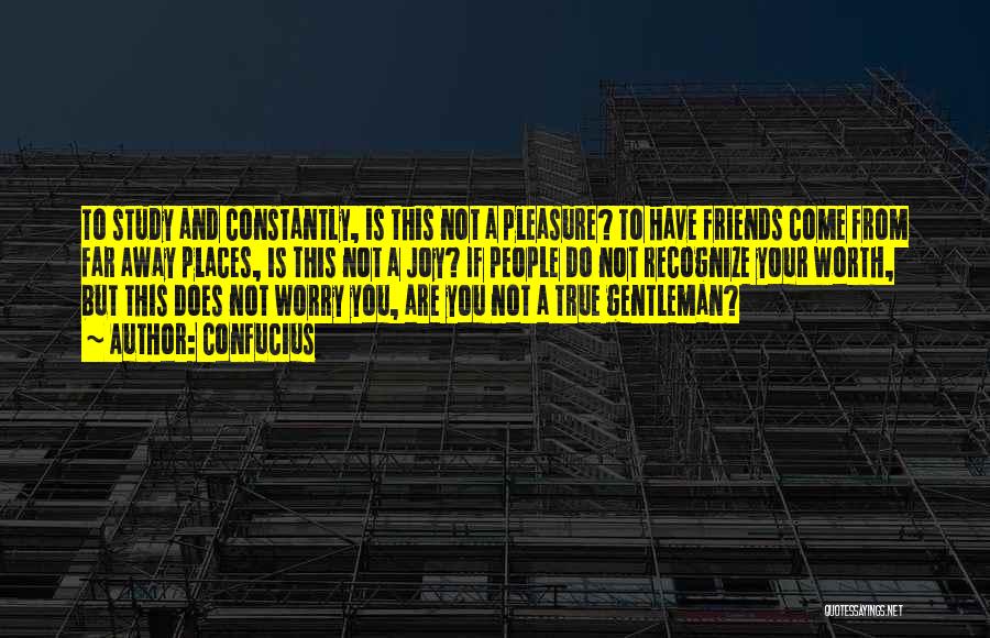 Confucius Quotes: To Study And Constantly, Is This Not A Pleasure? To Have Friends Come From Far Away Places, Is This Not