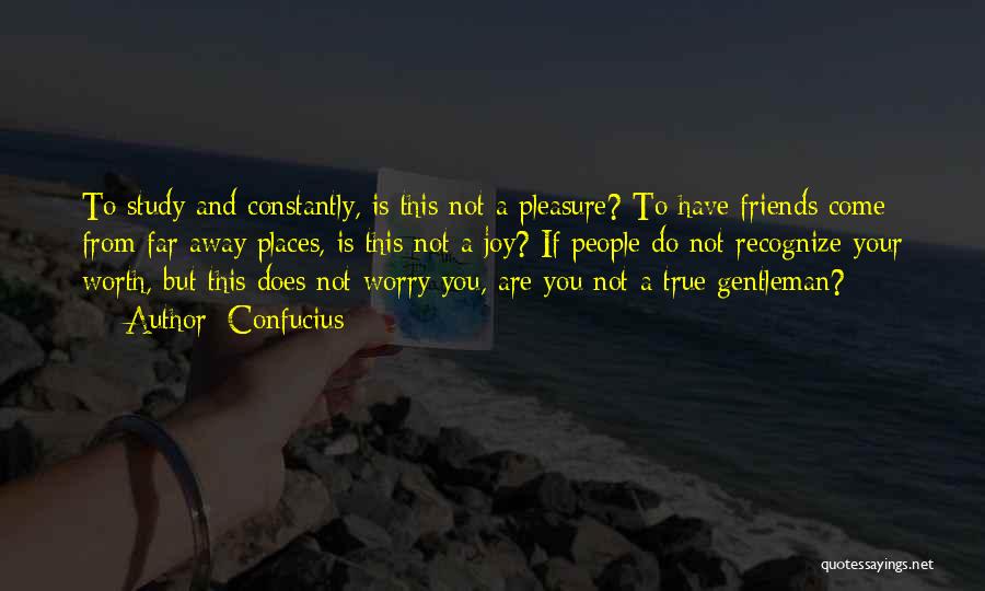 Confucius Quotes: To Study And Constantly, Is This Not A Pleasure? To Have Friends Come From Far Away Places, Is This Not