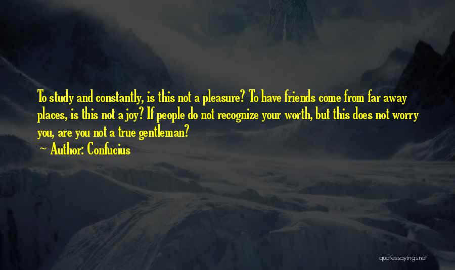 Confucius Quotes: To Study And Constantly, Is This Not A Pleasure? To Have Friends Come From Far Away Places, Is This Not
