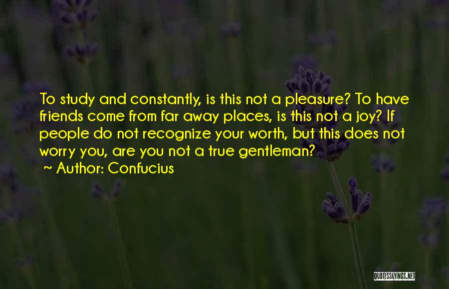 Confucius Quotes: To Study And Constantly, Is This Not A Pleasure? To Have Friends Come From Far Away Places, Is This Not