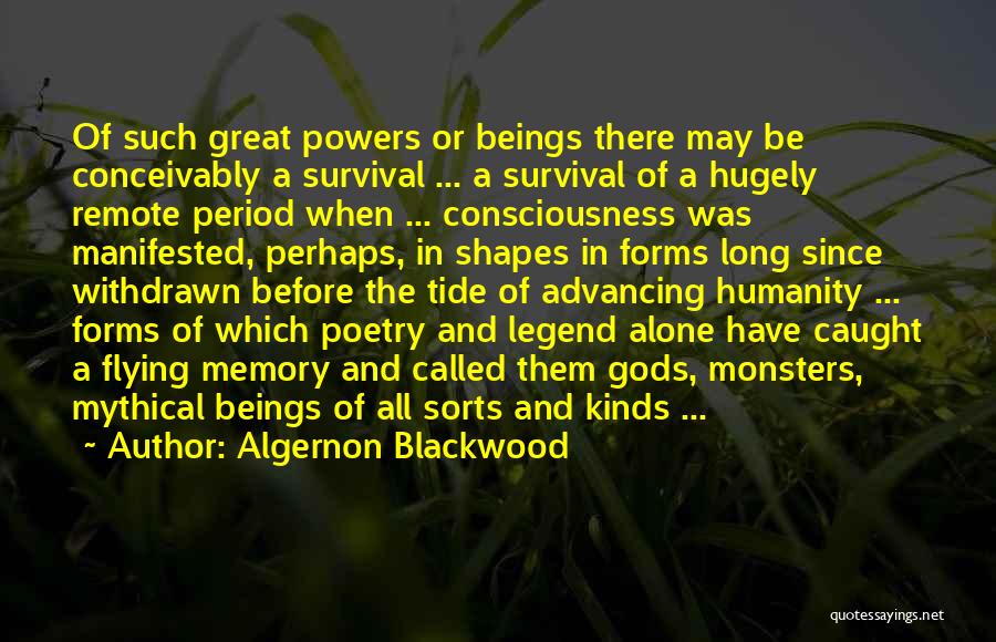 Algernon Blackwood Quotes: Of Such Great Powers Or Beings There May Be Conceivably A Survival ... A Survival Of A Hugely Remote Period