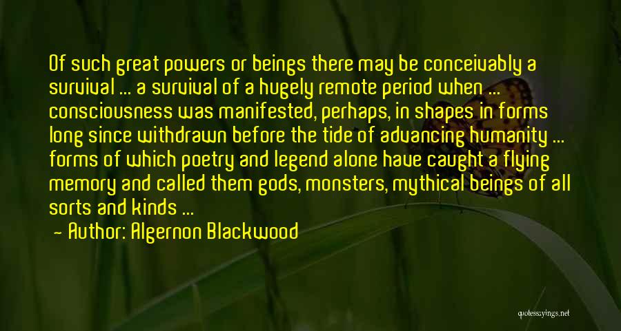 Algernon Blackwood Quotes: Of Such Great Powers Or Beings There May Be Conceivably A Survival ... A Survival Of A Hugely Remote Period