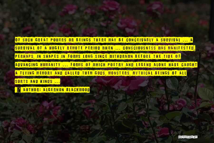 Algernon Blackwood Quotes: Of Such Great Powers Or Beings There May Be Conceivably A Survival ... A Survival Of A Hugely Remote Period