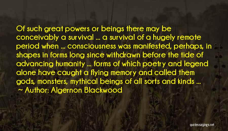Algernon Blackwood Quotes: Of Such Great Powers Or Beings There May Be Conceivably A Survival ... A Survival Of A Hugely Remote Period