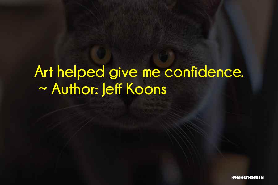 Jeff Koons Quotes: Art Helped Give Me Confidence.