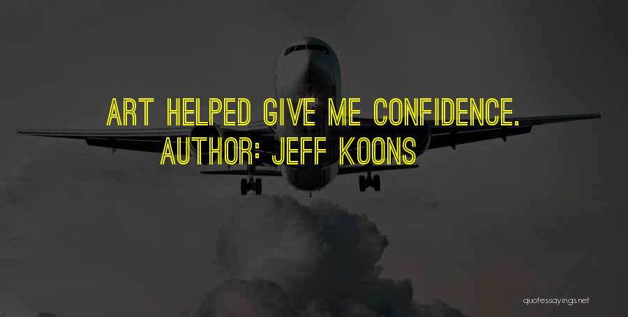 Jeff Koons Quotes: Art Helped Give Me Confidence.