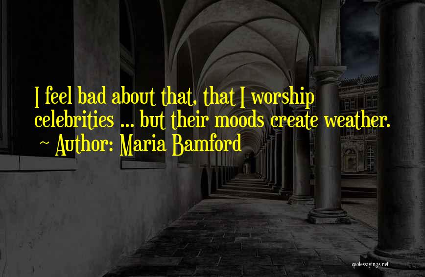 Maria Bamford Quotes: I Feel Bad About That, That I Worship Celebrities ... But Their Moods Create Weather.