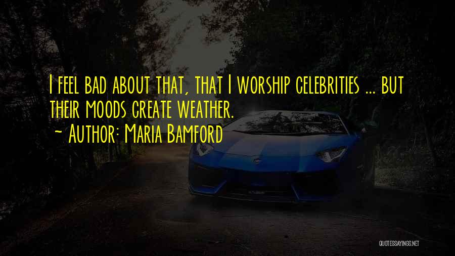 Maria Bamford Quotes: I Feel Bad About That, That I Worship Celebrities ... But Their Moods Create Weather.