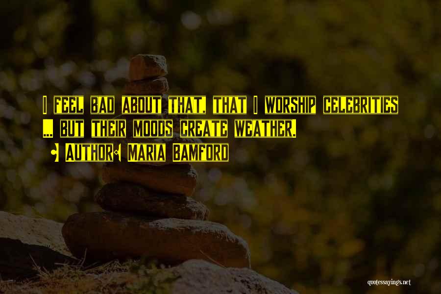 Maria Bamford Quotes: I Feel Bad About That, That I Worship Celebrities ... But Their Moods Create Weather.