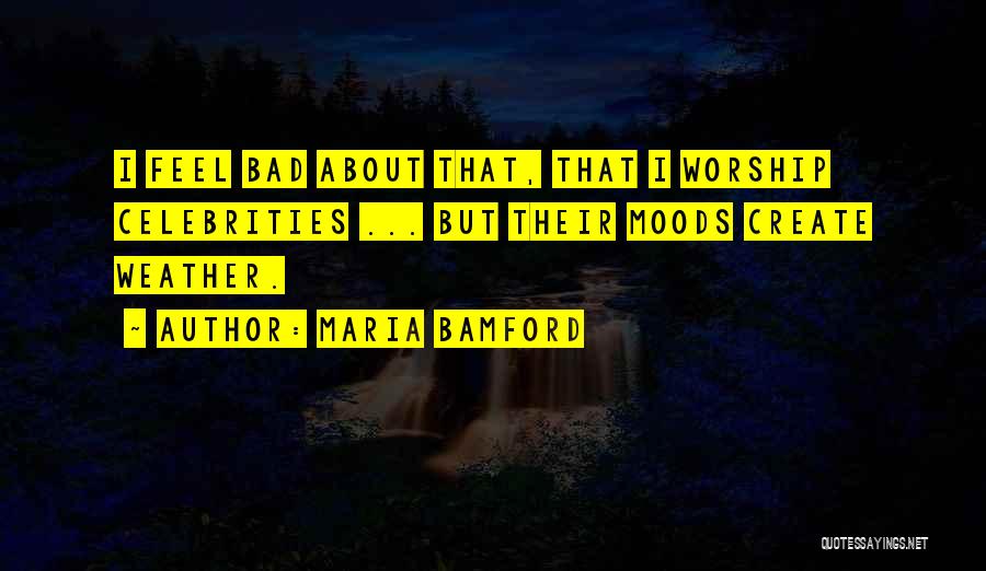 Maria Bamford Quotes: I Feel Bad About That, That I Worship Celebrities ... But Their Moods Create Weather.