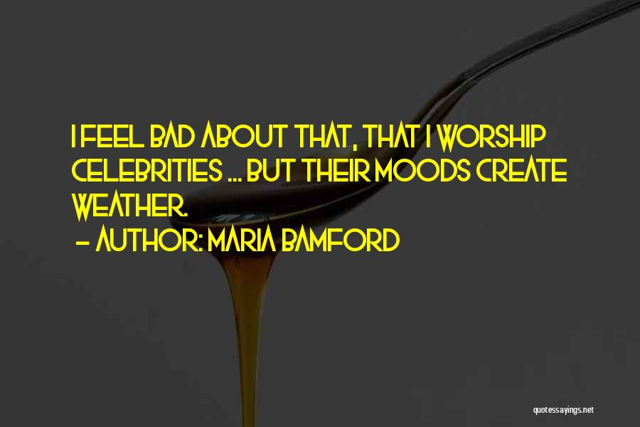 Maria Bamford Quotes: I Feel Bad About That, That I Worship Celebrities ... But Their Moods Create Weather.