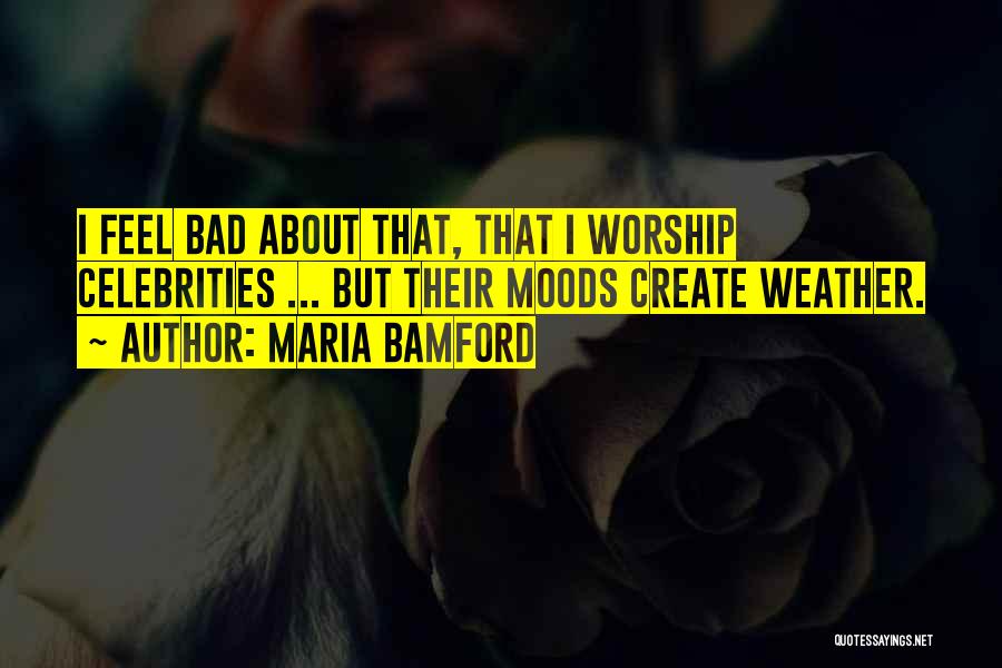 Maria Bamford Quotes: I Feel Bad About That, That I Worship Celebrities ... But Their Moods Create Weather.
