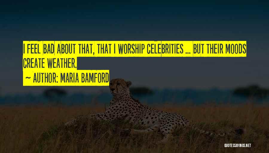 Maria Bamford Quotes: I Feel Bad About That, That I Worship Celebrities ... But Their Moods Create Weather.