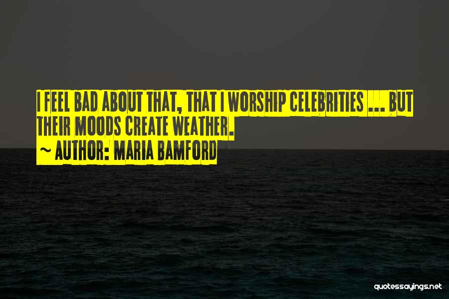Maria Bamford Quotes: I Feel Bad About That, That I Worship Celebrities ... But Their Moods Create Weather.