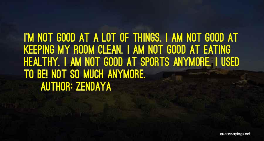 Zendaya Quotes: I'm Not Good At A Lot Of Things. I Am Not Good At Keeping My Room Clean. I Am Not