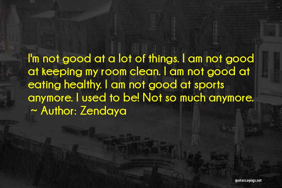Zendaya Quotes: I'm Not Good At A Lot Of Things. I Am Not Good At Keeping My Room Clean. I Am Not