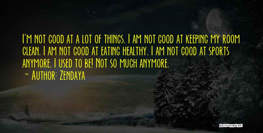 Zendaya Quotes: I'm Not Good At A Lot Of Things. I Am Not Good At Keeping My Room Clean. I Am Not