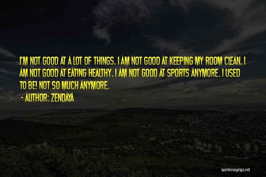 Zendaya Quotes: I'm Not Good At A Lot Of Things. I Am Not Good At Keeping My Room Clean. I Am Not