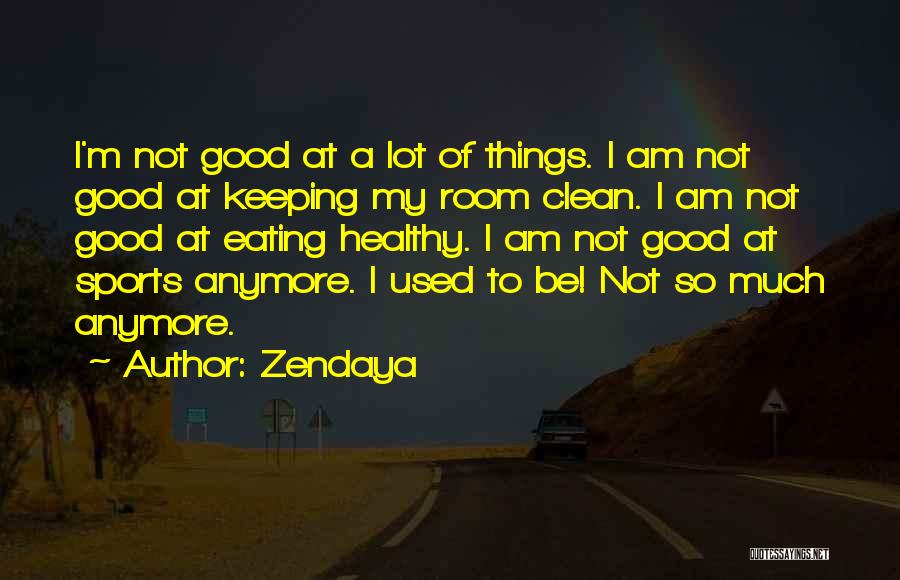 Zendaya Quotes: I'm Not Good At A Lot Of Things. I Am Not Good At Keeping My Room Clean. I Am Not