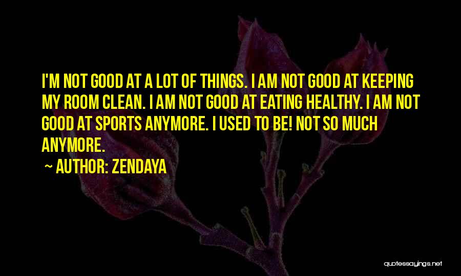 Zendaya Quotes: I'm Not Good At A Lot Of Things. I Am Not Good At Keeping My Room Clean. I Am Not