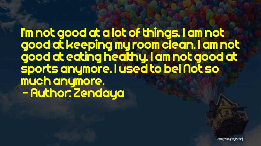 Zendaya Quotes: I'm Not Good At A Lot Of Things. I Am Not Good At Keeping My Room Clean. I Am Not