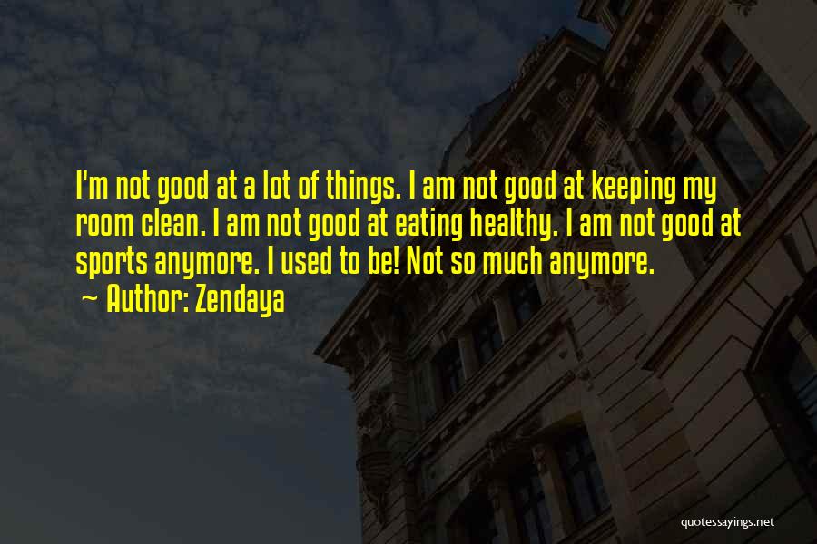 Zendaya Quotes: I'm Not Good At A Lot Of Things. I Am Not Good At Keeping My Room Clean. I Am Not