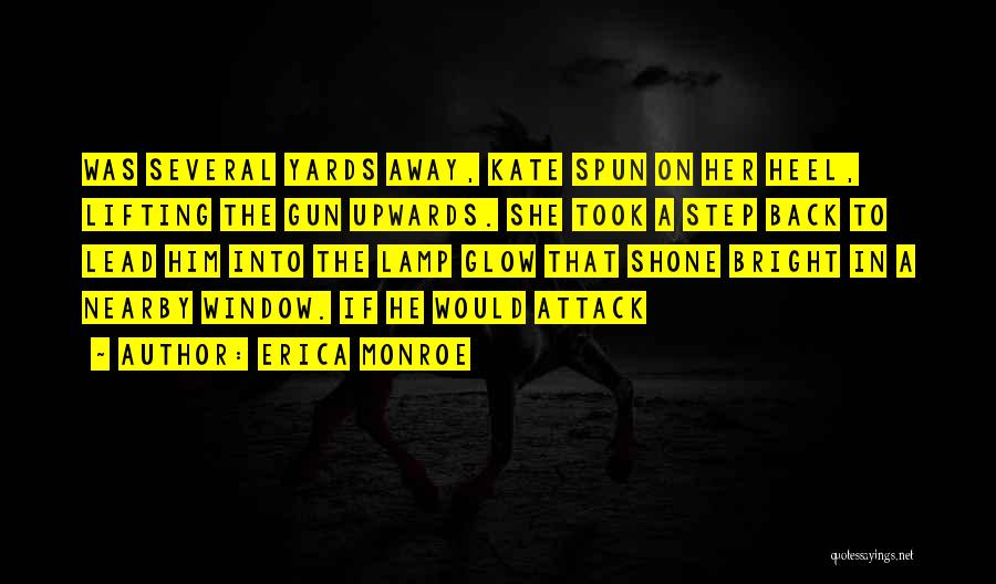 Erica Monroe Quotes: Was Several Yards Away, Kate Spun On Her Heel, Lifting The Gun Upwards. She Took A Step Back To Lead