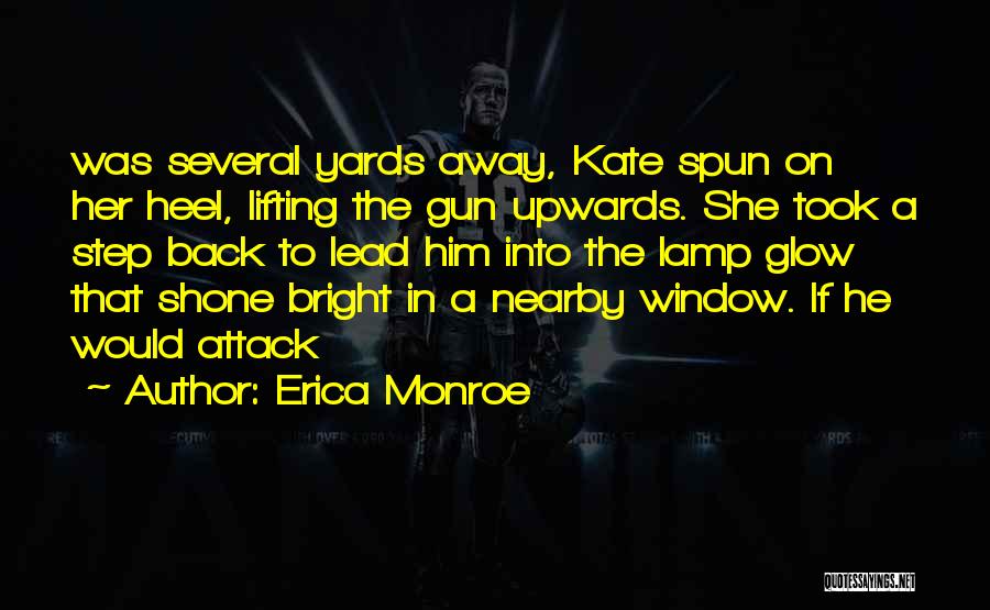 Erica Monroe Quotes: Was Several Yards Away, Kate Spun On Her Heel, Lifting The Gun Upwards. She Took A Step Back To Lead