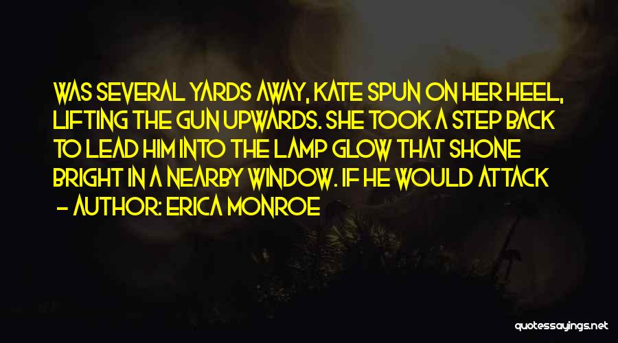Erica Monroe Quotes: Was Several Yards Away, Kate Spun On Her Heel, Lifting The Gun Upwards. She Took A Step Back To Lead