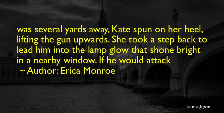 Erica Monroe Quotes: Was Several Yards Away, Kate Spun On Her Heel, Lifting The Gun Upwards. She Took A Step Back To Lead