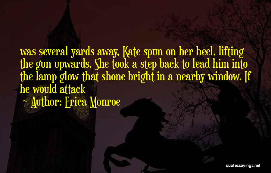 Erica Monroe Quotes: Was Several Yards Away, Kate Spun On Her Heel, Lifting The Gun Upwards. She Took A Step Back To Lead