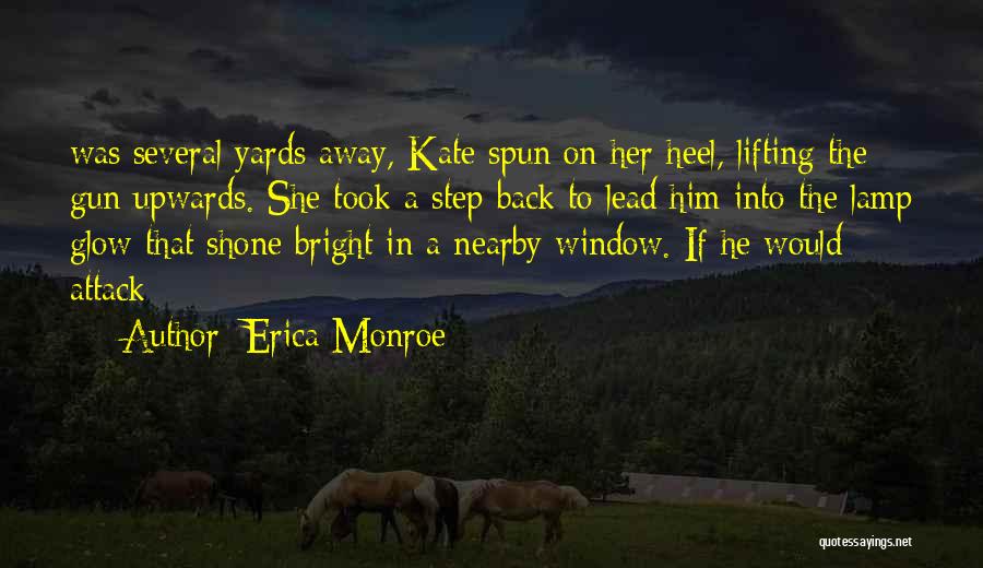 Erica Monroe Quotes: Was Several Yards Away, Kate Spun On Her Heel, Lifting The Gun Upwards. She Took A Step Back To Lead