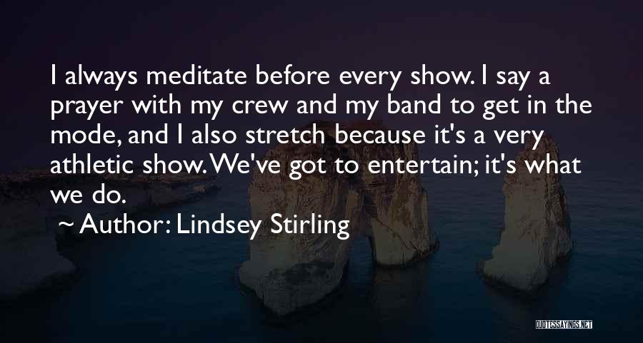 Lindsey Stirling Quotes: I Always Meditate Before Every Show. I Say A Prayer With My Crew And My Band To Get In The