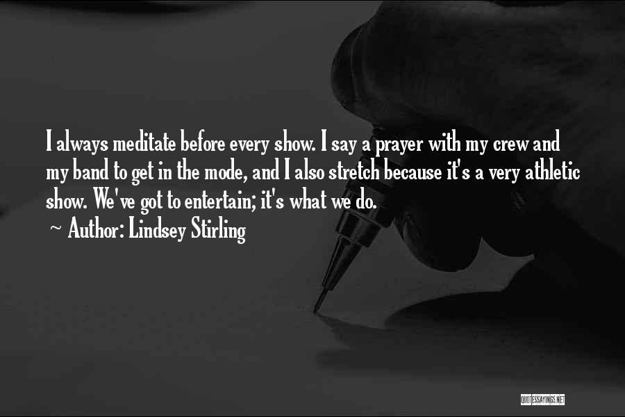 Lindsey Stirling Quotes: I Always Meditate Before Every Show. I Say A Prayer With My Crew And My Band To Get In The