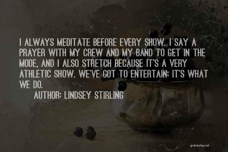 Lindsey Stirling Quotes: I Always Meditate Before Every Show. I Say A Prayer With My Crew And My Band To Get In The