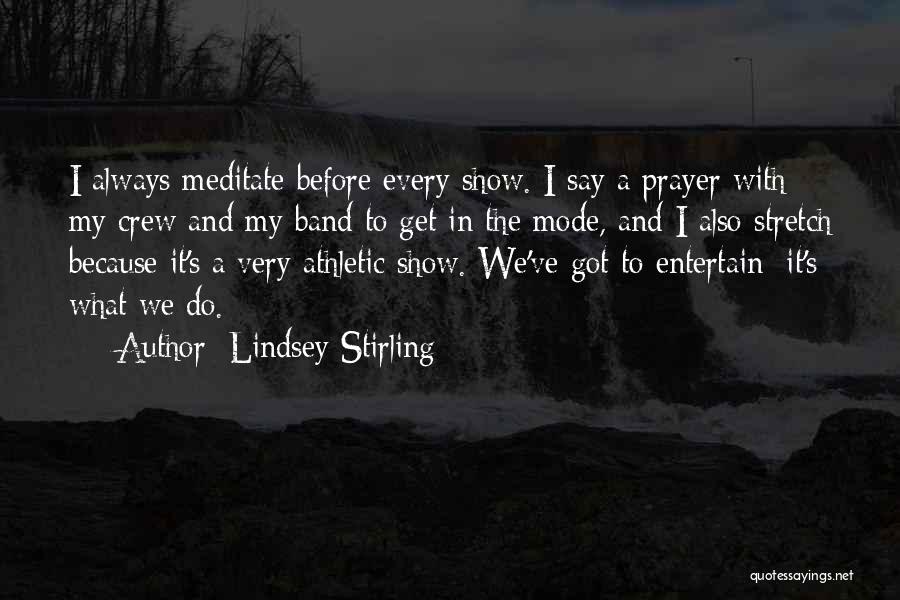 Lindsey Stirling Quotes: I Always Meditate Before Every Show. I Say A Prayer With My Crew And My Band To Get In The