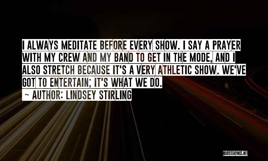 Lindsey Stirling Quotes: I Always Meditate Before Every Show. I Say A Prayer With My Crew And My Band To Get In The