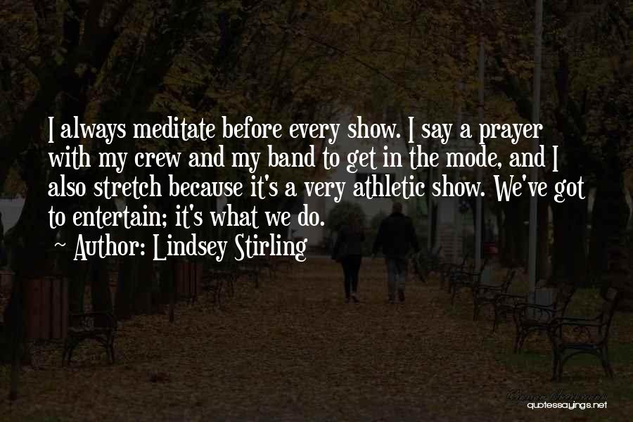 Lindsey Stirling Quotes: I Always Meditate Before Every Show. I Say A Prayer With My Crew And My Band To Get In The