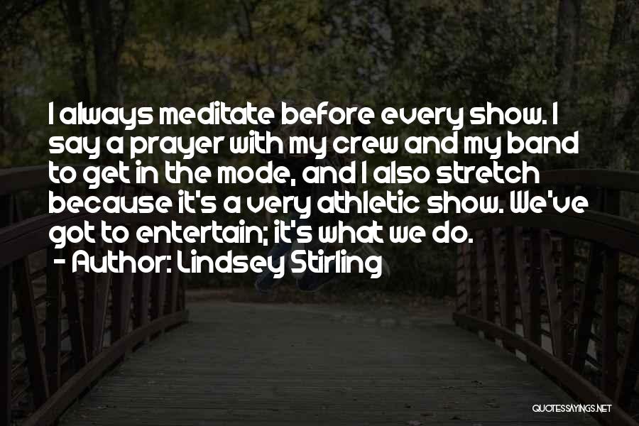 Lindsey Stirling Quotes: I Always Meditate Before Every Show. I Say A Prayer With My Crew And My Band To Get In The