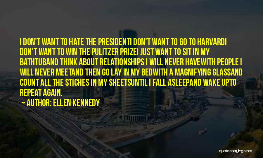 Ellen Kennedy Quotes: I Don't Want To Hate The Presidenti Don't Want To Go To Harvardi Don't Want To Win The Pulitzer Prizei