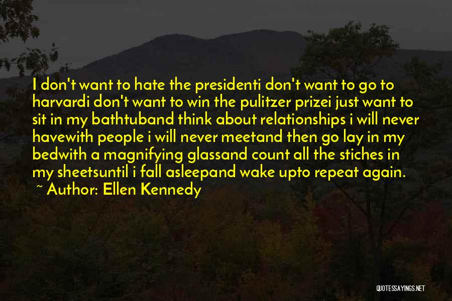 Ellen Kennedy Quotes: I Don't Want To Hate The Presidenti Don't Want To Go To Harvardi Don't Want To Win The Pulitzer Prizei