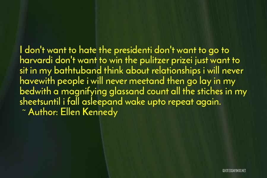 Ellen Kennedy Quotes: I Don't Want To Hate The Presidenti Don't Want To Go To Harvardi Don't Want To Win The Pulitzer Prizei