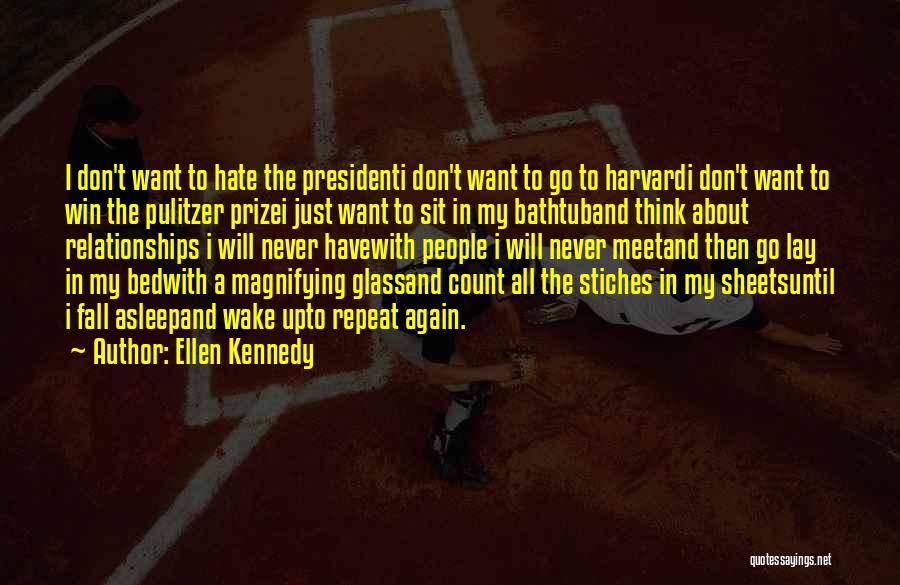 Ellen Kennedy Quotes: I Don't Want To Hate The Presidenti Don't Want To Go To Harvardi Don't Want To Win The Pulitzer Prizei