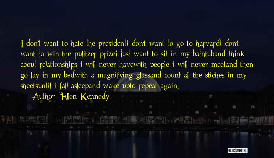 Ellen Kennedy Quotes: I Don't Want To Hate The Presidenti Don't Want To Go To Harvardi Don't Want To Win The Pulitzer Prizei